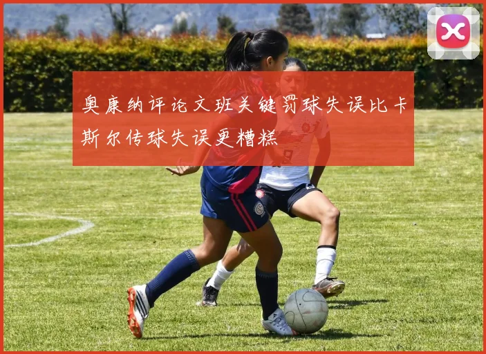 奥康纳评论文班关键罚球失误比卡斯尔传球失误更糟糕