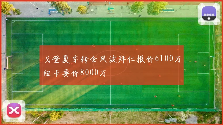 戈登夏季转会风波拜仁报价6100万纽卡要价8000万